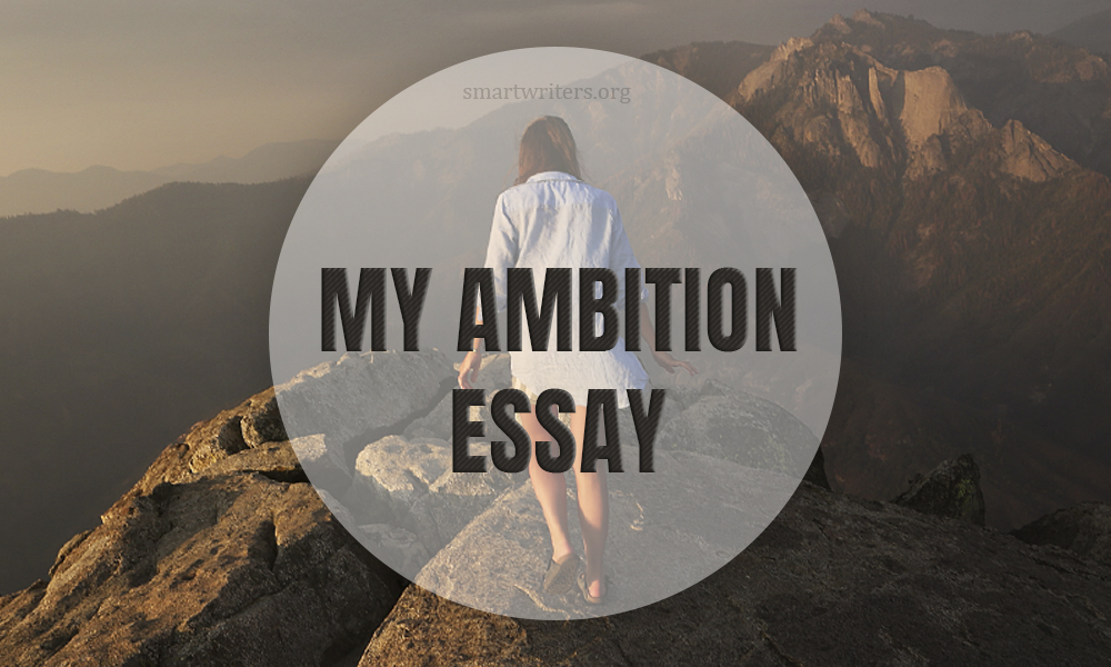 My Ambition Essay Should Be Written Well!