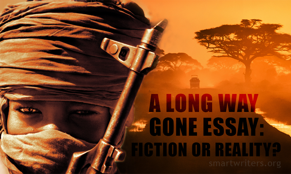 A Long Way Gone Essay Fiction Or Reality 